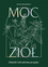 Moc ziół. Zielarki i ich sekretne przepisy Moc ziół. Zielarki i ich sekretne przepisy