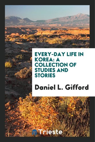Every-Day Life in Korea: A Collection of Studies and Stories
