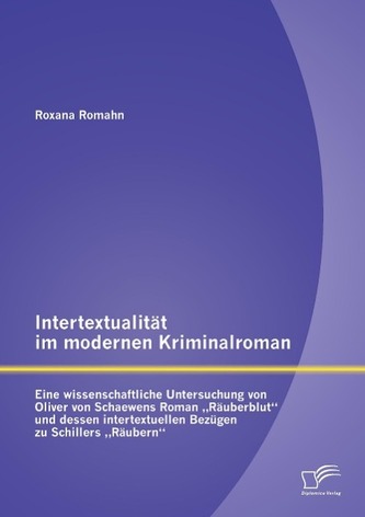 Intertextualität im modernen Kriminalroman: Eine wissenschaftliche Untersuchung von Oliver von Schaewens Roman \"Räuberblut\" und Intertextualität im modernen Kriminalroman: Eine wissenschaftliche Untersuchung von Oliver von Schaewens Roman \"Räuberblut\" und