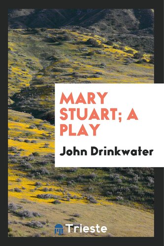 Mary Stuart; A Play Mary Stuart; A Play
