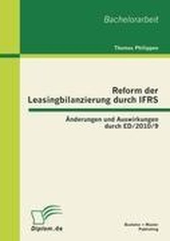 Reform der Leasingbilanzierung durch IFRS: Änderungen und Auswirkungen durch ED/2010/9