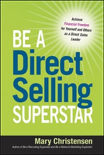 Be a Direct Selling Superstar: Achieve Financial Freedom for Yourself and Others as a Direct Sales Leader Be a Direct Selling Superstar: Achieve Financial Freedom for Yourself and Others as a Direct Sales Leader