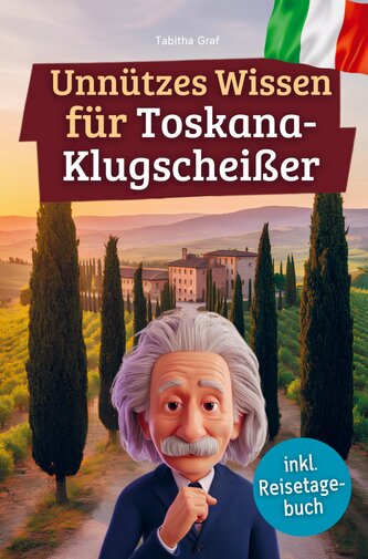 Unnützes Wissen für Toskana-Klugscheißer Unnützes Wissen für Toskana-Klugscheißer