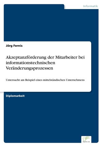 Akzeptanzförderung der Mitarbeiter bei informationstechnischen Veränderungsprozessen