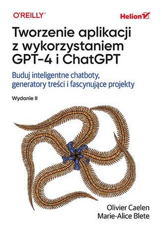 Tworzenie aplikacji z wykorzystaniem GPT-4 i ChatGPT. Buduj inteligentne chatboty, generatory treści