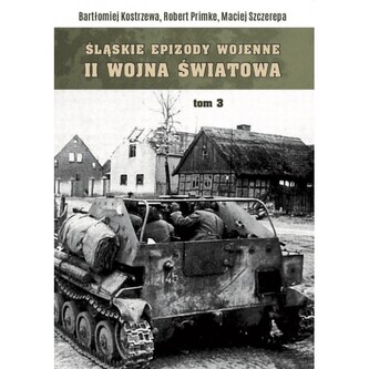 Śląskie epizody wojenne. Druga wojna światowa Tom 3 Śląskie epizody wojenne. Druga wojna światowa Tom 3