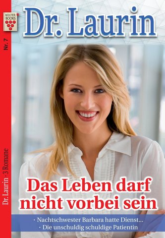 Dr. Laurin Nr. 7: Das Leben darf nicht vorbei sein / Nachtschwester Barbara hatte Dienst... / Die unschuldig schuldige Patientin Dr. Laurin Nr. 7: Das Leben darf nicht vorbei sein / Nachtschwester Barbara hatte Dienst... / Die unschuldig schuldige Patientin