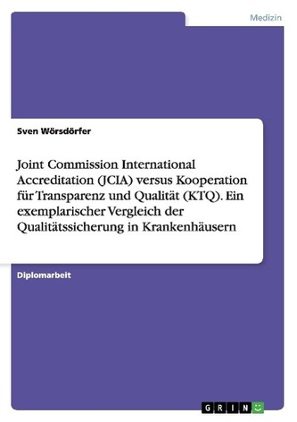 Joint Commission International Accreditation (JCIA) versus Kooperation für Transparenz und Qualität (KTQ). Ein exemplarischer Ve