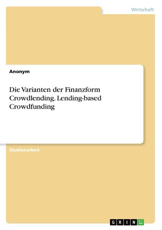 Die Varianten der Finanzform Crowdlending. Lending-based Crowdfunding