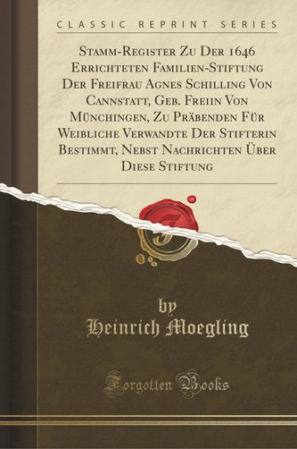 Stamm-Register Zu Der 1646 Errichteten Familien-Stiftung Der Freifrau Agnes Schilling Von Cannstatt, Geb. Freiin Von Münchingen,