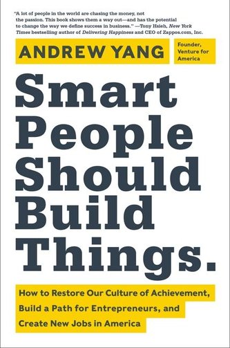 Smart People Should Build Things: How to Restore Our Culture of Achievement, Build a Path for Entrepreneurs, and Create New Jobs