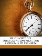Geschichte der Entdeckung Amerika's von Columbus bis Franklin