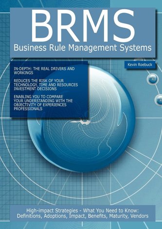 Brms - Business Rule Management Systems: High-Impact Strategies - What You Need to Know: Definitions, Adoptions, Impact, Benefit