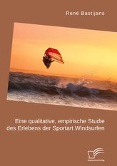 Eine qualitative, empirische Studie des Erlebens der Sportart Windsurfen