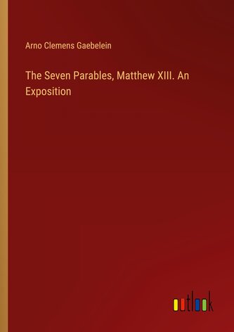 The Seven Parables, Matthew XIII. An Exposition
