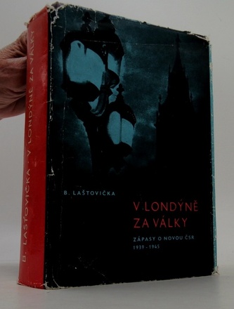 V Londýně za války Zápasy o novou ČSR 1939-1945