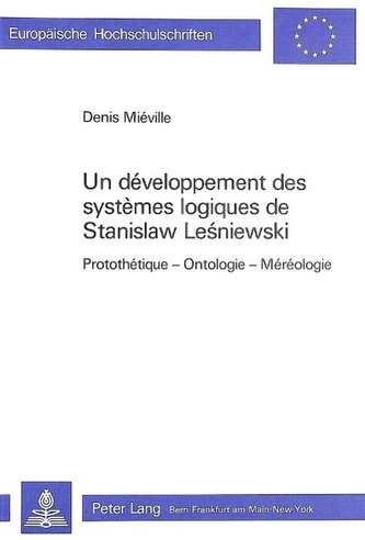 Un Developpement Des Systemes Logiques de Stanislaw Lesniewski: Protothetique - Ontologie - Mereologie