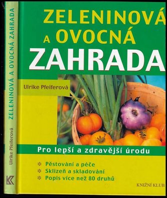 Zeleninová a ovocná zahrada : pro lepší a zdravější úrodu (Ulrike Pfeifer, 2005)