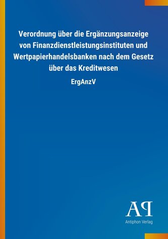 Verordnung über die Ergänzungsanzeige von Finanzdienstleistungsinstituten und Wertpapierhandelsbanken nach dem Gesetz über das K