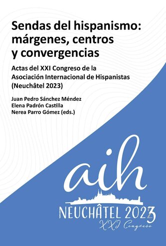 Sendas del hispanismo : márgenes, centros y convergencia : actas del XXI Congreso de la Asociación Internacional de Hispanistas