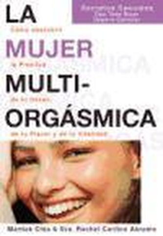 La mujer multiorgásmica : cómo descubrir la plenitud de tu deseo, de tu placer y de tu vitalidad
