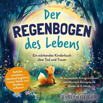 Ein stärkendes Kinderbuch über Tod und Trauer | Der Regenbogen des Lebens | 15 anschauliche Kurzgeschichten & Mitmach-Elemente f