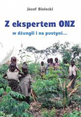 Z ekspertem ONZ w dżungli i na pustyni...