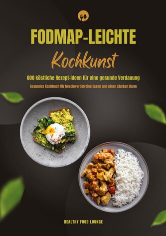 FODMAP-leichte Kochkunst: 600 köstliche Rezept-Ideen für eine gesunde Verdauung - Gesundes Kochbuch für beschwerdefreies Essen u