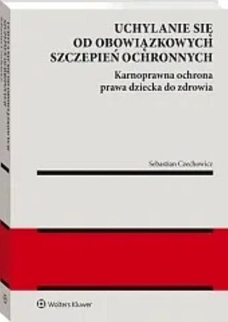 Uchylanie się od obowiązkowych szczepień ochronnych. Karnoprawna ochrona prawa dziecka do zdrowia