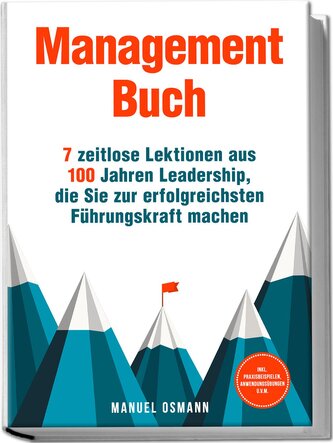 Management Buch: 7 zeitlose Lektionen aus 100 Jahren Leadership, die Sie zur erfolgreichsten Führungskraft machen - inkl. Praxis