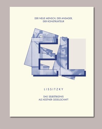 EL LISSITZKY Der Neue Mensch, der Ansager, der Konstrukteur. Das Selbstbildnis als Kestner Gesellschaft