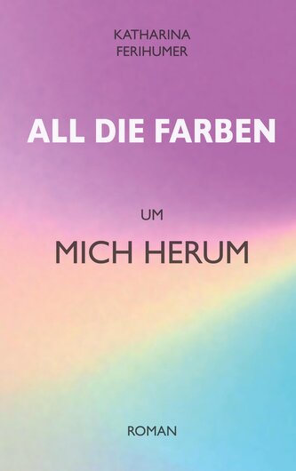 All die Farben um mich herum All die Farben um mich herum