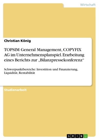 TOPSIM General Management, COPYFIX AG im Unternehmensplanspiel. Erarbeitung eines Berichts zur \"Bilanzpressekonferenz\"
