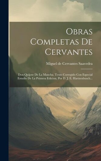 Obras Completas De Cervantes: Don Quijote De La Mancha. Texto Corregido Con Especial Estudio De La Primera Edicion, Por D. J. E.