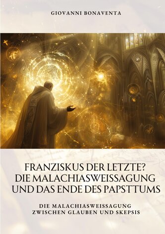 Franziskus der Letzte?  Die Malachiasweissagung und das Ende des Papsttums