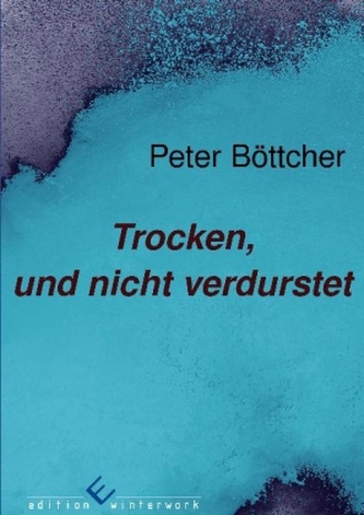 Trocken, und nicht verdurstet Trocken, und nicht verdurstet