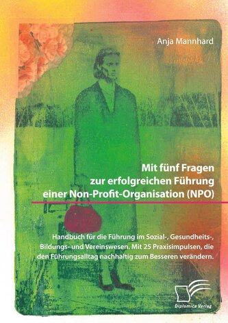 Mit fünf Fragen zur erfolgreichen Führung einer Non-Profit-Organisation (NPO). Handbuch für die Führung im Sozial-, Gesundheits-