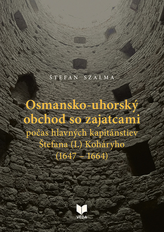 Osmansko-uhorský obchod so zajatcami počas hlavných kapitánstiev Štefana (I.) Koháryho (1647 – 1664) Osmansko-uhorský obchod so zajatcami počas hlavných kapitánstiev Štefana (I.) Koháryho (1647 – 1664)