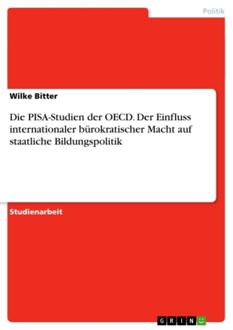Die PISA-Studien der OECD. Der Einfluss internationaler bürokratischer Macht auf staatliche Bildungspolitik