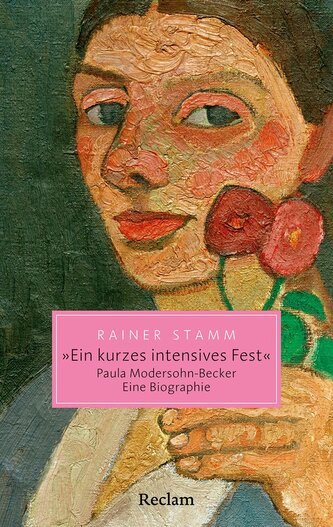 'Ein kurzes intensives Fest'. Paula Modersohn-Becker. Eine Biographie