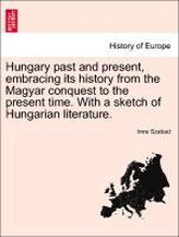 Hungary past and present, embracing its history from the Magyar conquest to the present time. With a sketch of Hungarian literat