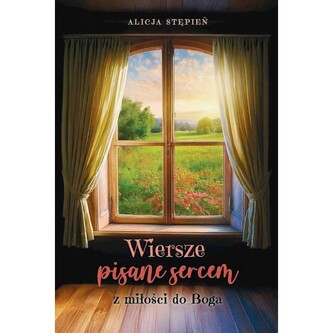 Wiersze Pisane Sercem. Z Miłości do Boga Wiersze Pisane Sercem. Z Miłości do Boga