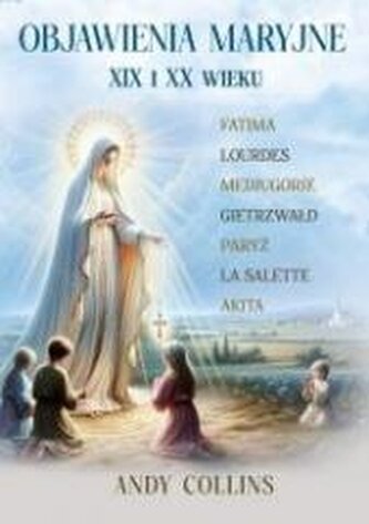 Objawienia Maryjne XIX i XX wieku. Przyszłość Kościoła, Polski i świata