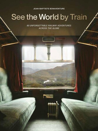 See the World by Train. 80 Unforgettable Railway Adventures Across the Globe wer. angielska
