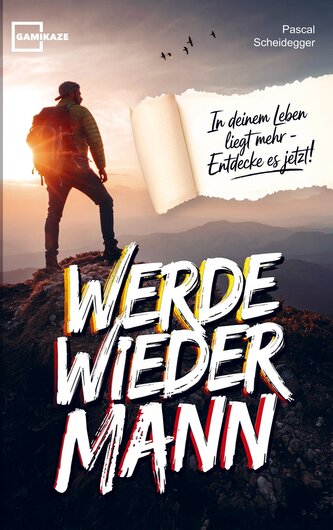 Werde wieder Mann: Der einzige Ratgeber den du brauchst um ein echter Mann zu werden