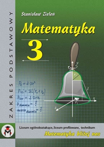 Matematyka dla klasy III liceum ogólnokształcącego, liceum profilowanego i technikum. Zakres podstawowy