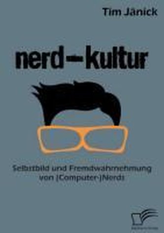 Nerd-Kultur: Selbstbild und Fremdwahrnehmung von (Computer-)Nerds