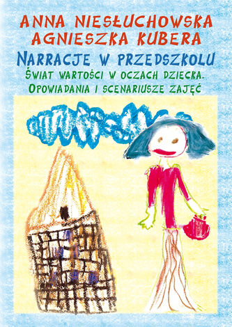 Narracje w przedszkolu. Świat wartości w oczach dziecka. Opowiadania i scenariusze zajęć