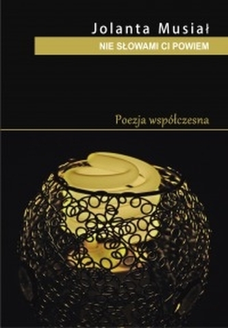Nie słowami ci powiem . Tomik poezji współczesnej