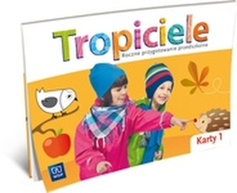 Tropiciele. Roczne przygotowanie przedszkolne Karty pracy. Część 1 Tropiciele. Roczne przygotowanie przedszkolne Karty pracy. Część 1